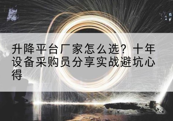 白银升降平台厂家-怎么选？十年设备采购员分享实战避坑心得