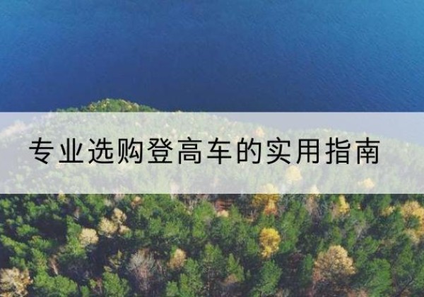 白银电动登高车厂家推荐-专业选购登高车的实用指南